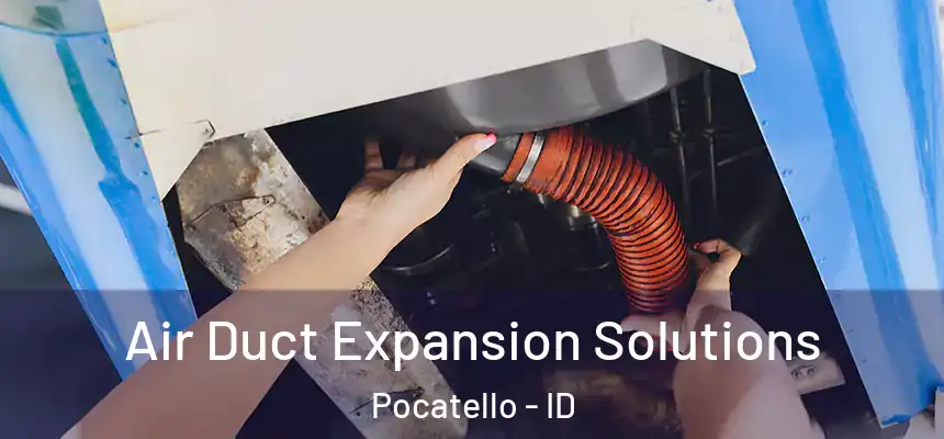  Air Duct Expansion Solutions Pocatello - ID
