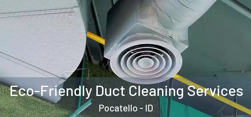 Eco-Friendly Duct Cleaning Services Pocatello - ID