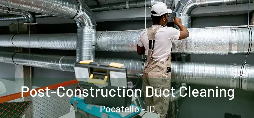 Post-Construction Duct Cleaning Pocatello - ID