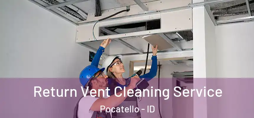 Return Vent Cleaning Service Pocatello - ID